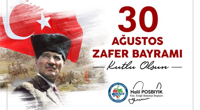 KARADENİZ EREĞLİ BELEDİYE BAŞKANI HALİL POSBIYIK’IN  “30 AĞUSTOS ZAFER BAYRAMI” MESAJI: